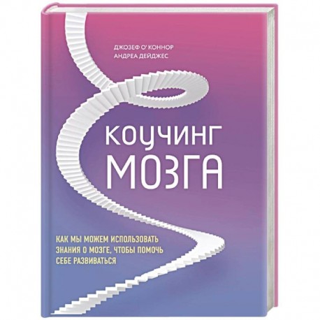 Коучинг мозга. Как мы можем использовать знания о мозге, чтобы помочь себе развиваться