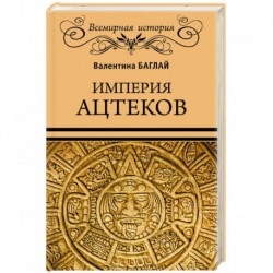 Империя ацтеков. Таинственные ритуалы древних мексиканцев