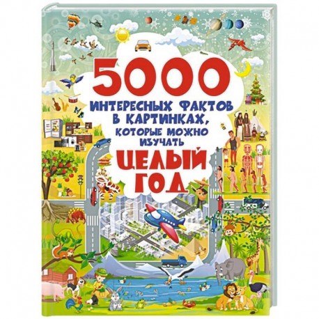 5000 интересных фактов в картинках, которые можно изучать целый год