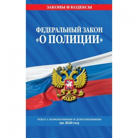 Федеральный закон 'О полиции': текст с посл. изм. и доп. на 2020 год