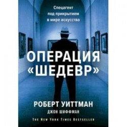 Операция «Шедевр». Спецагент под прикрытием в мире искусства