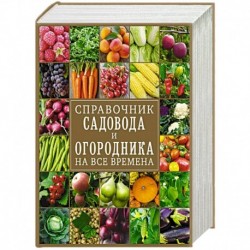 Справочник садовода и огородника на все времена