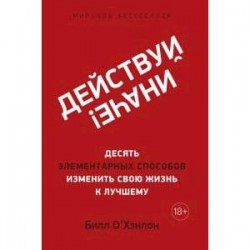 Действуй иначе! Десять элементарных способов изменить свою жизнь к лучшему