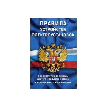 Правила устройства электроустановок: все действующие разделы ПУЭ-6 и ПУЭ-7