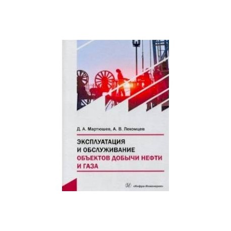 Эксплуатация и обслуживание объектов добычи нефти и газа. Учебное пособие