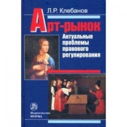 Арт-рынок: актуальные проблемы правового регулирования. Монография