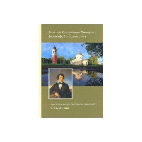 Алексей Степанович Хомяков : философ, богослов, поэт. Материалы научно-богословский конференции