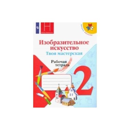 Изобразительное искусство. Твоя мастерская. 2 класс. Рабочая тетрадь. ФГОС