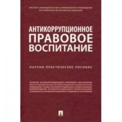 Антикоррупционное правовое воспитание. Научно-практическое пособие