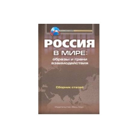 Россия в мире. Образы и грани взаимодействия. Сборник статей