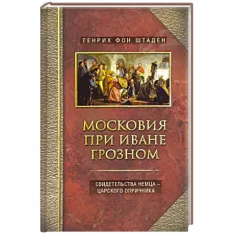 Московия при Иване Грозном. Свидетельства немца - царского опричника