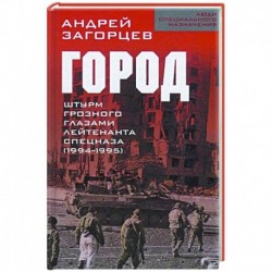 Город. Штурм Грозного глазами лейтенанта спецназа (1994-1995)