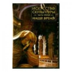 Искусство скульптуры. Часть 3. Наше время (CDpc)