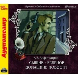 Сыщик. Ребенок. Домашние новости (аудиокнига MP3)