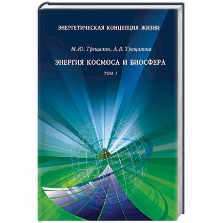 Энергетическая концепция жизни. В 2-х томах. Том 1: Энергия космоса и биосфера