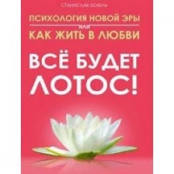 Психология новой эры  или как жить в любви. Все будет лотос!