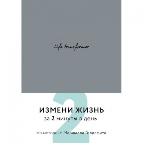 Life transformer. Измени жизнь за 2 минуты в день по методике Маршалла Голдсмита (серый)