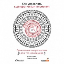 Как управлять корпоративным племенем.Прикладная антропология для топ-менеджера