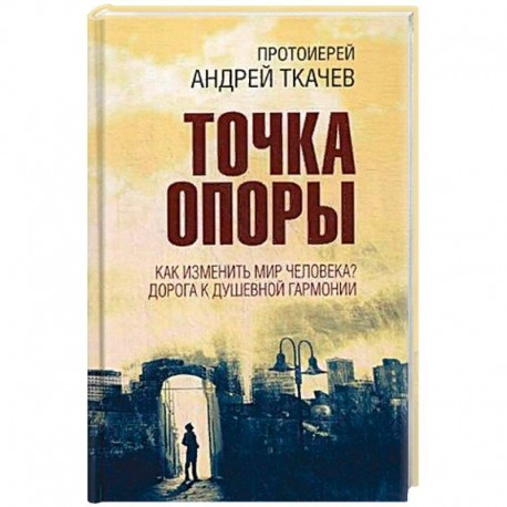 Точка опоры. Как изменить мир человека? Дорога к душевной гармонии