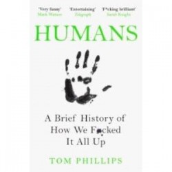 Humans. A Brief History of How We F*cked It All Up