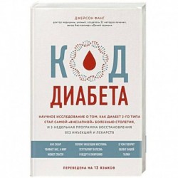 Код диабета. Научные данные о том, как диабет 2 типа стал самой 'внезапной' болезнью столетия и простая программа