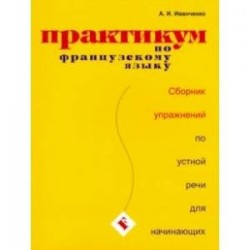 Практикум по французскому языку. Сборник упражнений по устной речи для начинающих