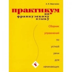 Практикум по французскому языку. Сборник упражнений по устной речи для начинающих