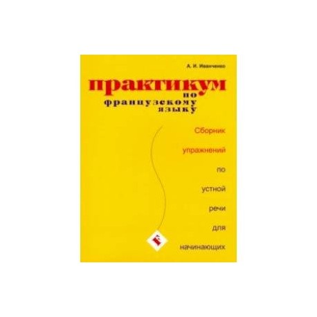 Практикум по французскому языку. Сборник упражнений по устной речи для начинающих