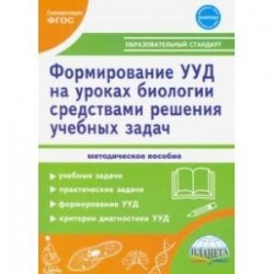 Формирование УУД учащихся на уроках биологии средствами решения учебных задач. ФГОС