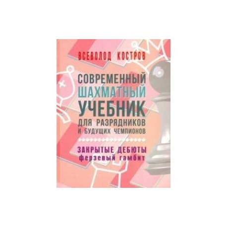 Современный шахматный учебник для разрядников и будущих чемпионов. Закрытые дебюты. Ферзевый гамбит