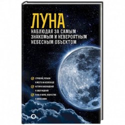 Луна. Наблюдая за самым знакомым и невероятным небесным объектом