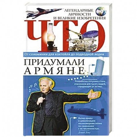 Что придумали армяне. Легендарные личности и великие изобретения. От соломинки для коктейля до подводной лодки