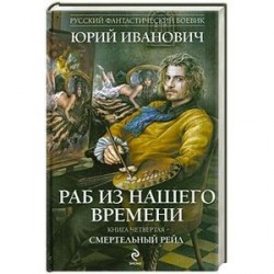 Раб из нашего времени. Книга четвертая. Смертельный рейд