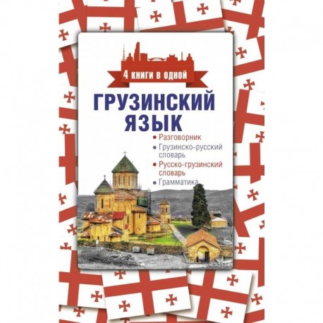 Грузинский язык. 4 книги в одной: разговорник, грузинско-русский словарь, русско-грузинский словарь, грамматика