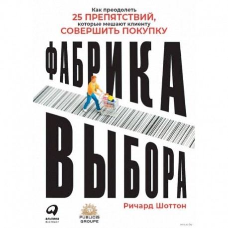 Фабрика выбора.Как преодолеть 25 препятствий,которые мешают клиенту совершить покупку