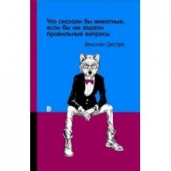 Что сказали бы животные, если бы им задали правильные вопросы