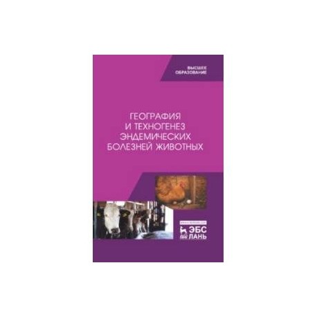 География и техногенез эндемических болезней животных. Учебное пособие