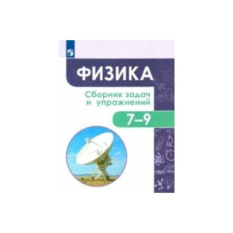 Физика. 7-9 классы. Сборник задач и упражнений