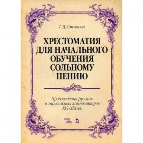 Хрестоматия для начального обучения сольному пению. Произведения русских и зарубежных композиторов XVI-XIX вв