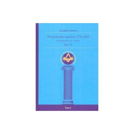 Российские масоны. 1721–2019. Биографический словарь. Век XX. Том I