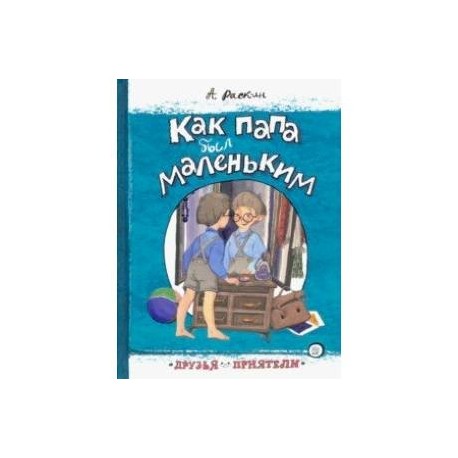 Друзья-приятели. Как папа был маленьким
