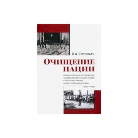 Очищение нации. Насильственное перемещение населения и этические чистки в Румынии в период диктатуры