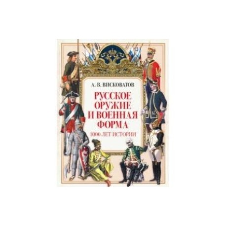 Русское оружие и военная форма. 1000 лет истории