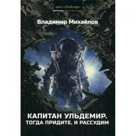 Капитан Ульдемир. Тогда придите, и рассудим