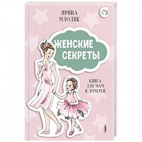 Женские секреты: Книга для мам и дочерей