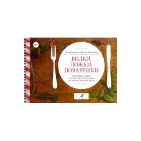 Вилки, ложки, поварешки. Рецепты и советы от покупки продуктов до приготовления пищи
