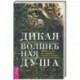 Дикая Волшебная Душа. Раскрепости свой дух и соединись с мудростью природы