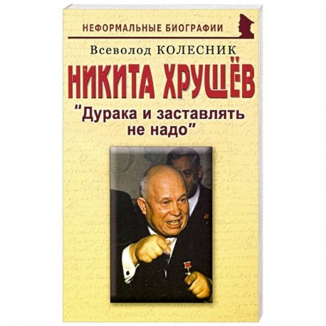 Никита Хрущев: Дурака и заставлять не надо