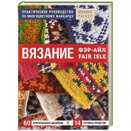 Вязание Фэр-Айл. Практическое руководство по многоцветному жаккарду