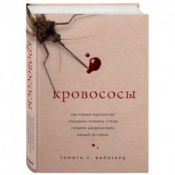 Кровососы. Как самые маленькие хищники планеты стали серыми кардиналами нашей истории